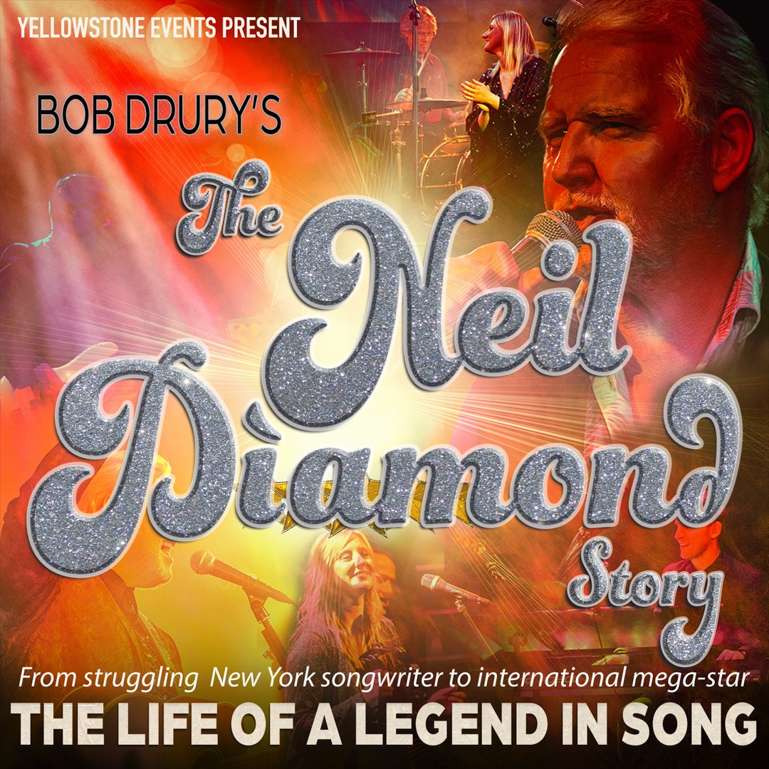 Yellowstone Events present Bob Drury's The Neil Diamond Story. From struggling New York songwriter to international mega-star. The life of a legend in song. Flyer shows people singing with others playing instruments.